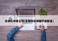 无锡区块链公司[无锡市区块链产业联盟]