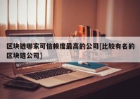 区块链哪家可信赖度最高的公司[比较有名的区块链公司]