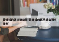 最赚钱的区块链公司[最赚钱的区块链公司有哪些]