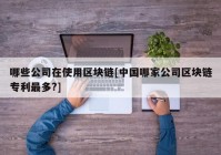 哪些公司在使用区块链[中国哪家公司区块链专利最多?]