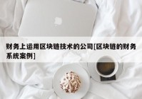 财务上运用区块链技术的公司[区块链的财务系统案例]