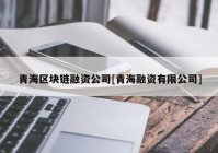 青海区块链融资公司[青海融资有限公司]