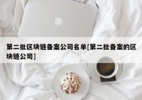 第二批区块链备案公司名单[第二批备案的区块链公司]