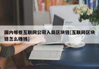 国内哪些互联网公司入局区块链[互联网区块链怎么赚钱]